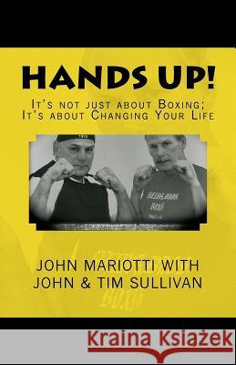 Hands Up!: It's Not About Boxing; It's About Changing Your Life Sullivan, John &. Tim 9781481013673 Createspace Independent Publishing Platform