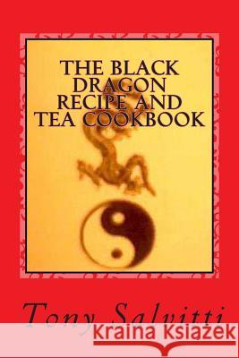 The Black Dragon recipe and tea cookbook Salvitti, Tony 9781481014069 Createspace