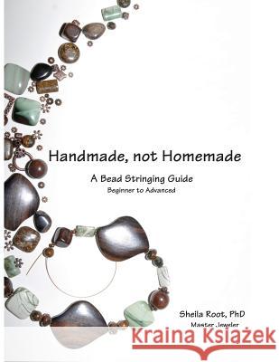 Handmade, not Homemade: A Bead Stringing Guide Root, Sheila 9781481014151 Createspace