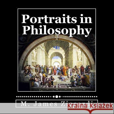 Portraits in Philosophy Diane Ziccardi, M James Ziccardi 9781481015288 Createspace Independent Publishing Platform