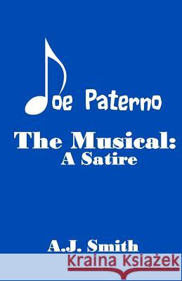 Joe Paterno The Musical: A Satire Smith, A. J. 9781481015509 Createspace