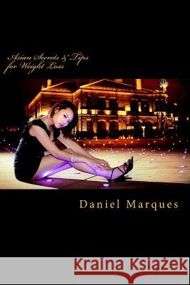 Asian Secrets and Tips for Weight Loss: How Asian Women Lose Weight and Get a Perfect Body Shape to Die For with a Natural Diet Plan, Healthy Habits a Marques, Daniel 9781481017466