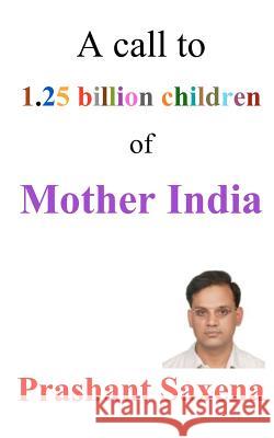 A call to 1.25 billion children of Mother India Saxena, Prashant 9781481018197 Createspace