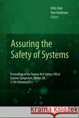 Assuring the Safety of Systems: Proceedings of the Twenty-first Safety-critical Systems Symposium, Bristol, UK, 5-7th February 2013 Anderson, Tom 9781481018647