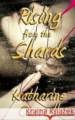 Rising From the Shards Carroll, Katharine 9781481019927