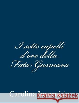 I sette capelli d'oro della Fata Gusmara Invernizio, Carolina 9781481020558