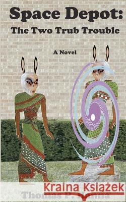 Space Depot: The Two Trub Trouble: A Novel Thomas P. Hanna 9781481021111