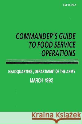 Commander's Guide to Food Service Operations (FM 10-23-1) Department Of the Army 9781481021128 Createspace