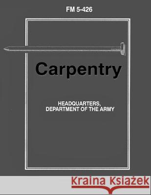 Carpentry (FM 5-426) Department Of the Army 9781481021159 Createspace