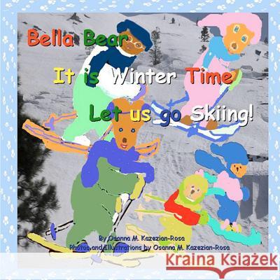 Bella Bear, It is Winter Time- Let us go Skiing! Rosa, Osanna Kazezian 9781481022330 Createspace