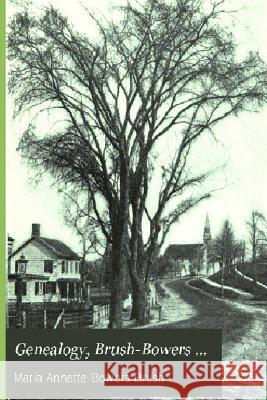 Genealogy, Brush-Bowers Maria Annette Bowers Brush Robert G. Yorks 9781481023900 Createspace Independent Publishing Platform