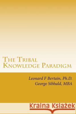 The Tribal Knowledge Paradigm: Creating the Culture of Innovation Dr Leonard F. Bertai 9781481024327 Createspace