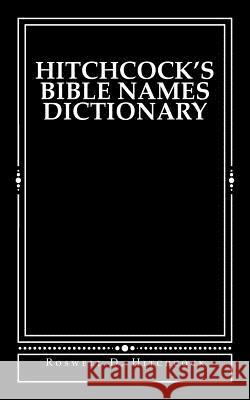 Hitchcock's Bible Names Dictionary Roswell D. Hitchcock Derek a. Shaver 9781481024761 Createspace