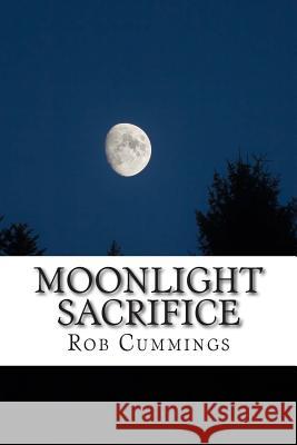 Moonlight Sacrifice Rob Cummings 9781481026901 Createspace