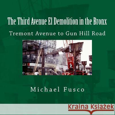 The Third Avenue El Demolition in the Bronx: Tremont Avenue to Gun Hill Road Michael J. Fusco 9781481028097