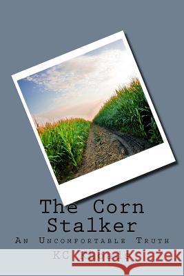 The Corn Stalker: An Uncomfortable Truth Kc Rhoads 9781481029223 Createspace