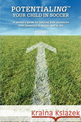 Potentialing Your Child In Soccer: A parent's guide for helping kids maximize their potential in soccer and in life Russell, Robin 9781481031653 Createspace