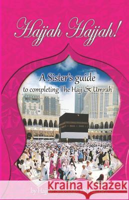 Hajjah Hajjah!: A Sister's guide to completing the Hajj and Umrah Hazziez, Shahidah I. S. 9781481033411 Createspace