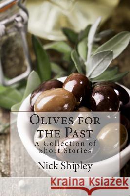 Olives for the Past: A Collection of Short Stories Nick Shipley 9781481033640