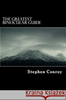 The Greatest Binocular Guide Stephen Conroy Michael D. Bordo Roberto Cortes-Conde 9781481035743
