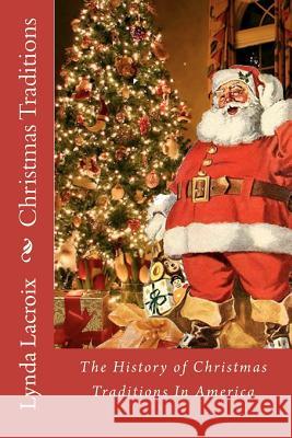 Christmas Traditions: The History of Christmas Traditions In America LaCroix, Lynda M. 9781481036696 Createspace