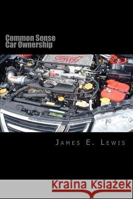 Common Sense Car Ownership James E., Jr. Lewis 9781481036849 Createspace