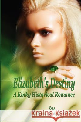 Elizabeth's Destiny: A Kinky Historical Romance Jolynn Raymond Rachel Scott 9781481038683