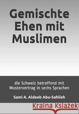 Gemischte Ehen Mit Muslimen: Die Schweiz Betreffend (Mit Mustervertrag in Sechs Sprachen) Sami a. Aldee 9781481038690 Createspace