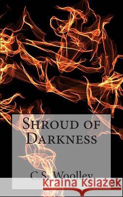 Shroud of Darkness: The Chronicles of Celadmore C. S. Woolley 9781481039819 Createspace