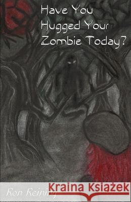 Have You Hugged Your Zombie Today? Ron Reining 9781481041072 Createspace