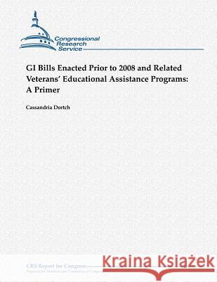 GI Bills Enacted Prior to 2008 and Related Veterans' Educational Assistance Programs: A Primer Cassandria Dortch 9781481041867 Createspace