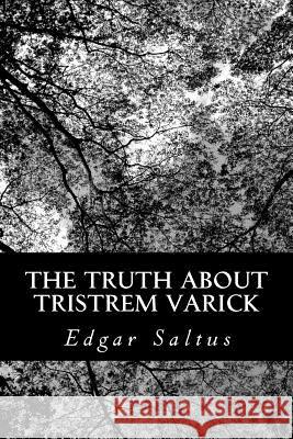 The Truth About Tristrem Varick Saltus, Edgar 9781481042888 Createspace