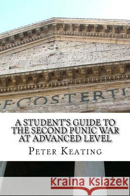 A Student Guide to the Second Punic War at Advanced Level MR Peter J. Keatin 9781481044585 Createspace