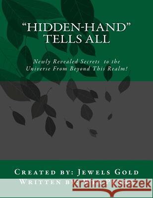 Hidden-Hand Tells All: Secrets to the Universe From Beyond This Realm! Gold, Jewels 9781481044714 Createspace