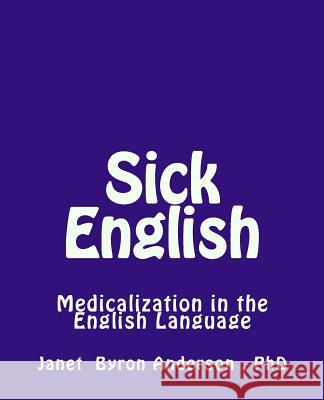 Sick English: Medicalization in the English Language Dr Janet Byron Anderson 9781481046268 Createspace