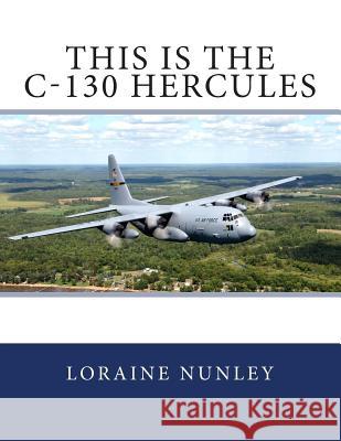 This is the C-130 Hercules Nunley, Loraine D. 9781481046572 Createspace