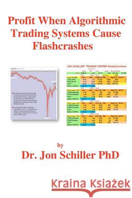 Profit when Algorithmic Trading Systems Cause Flashcrashes Schiller Phd, Jon 9781481046787 Createspace