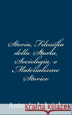 Storia, Filosofia della Storia, Sociologia e Materialismo Storico Labriola, Antonio 9781481046862