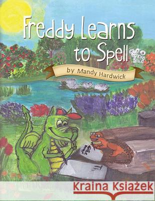 Freddy Learns to Spell: Book No. 1 in the Freddy Learning Series Mandy Hardwick 9781481046954