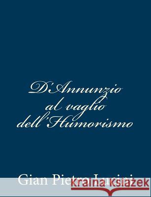 D'Annunzio al vaglio dell'Humorismo Lucini, Gian Pietro 9781481047203 Createspace