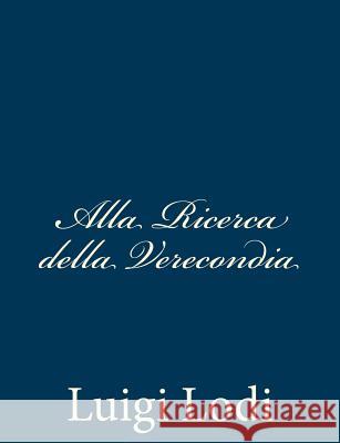 Alla Ricerca della Verecondia Lodi, Luigi 9781481047371 Createspace