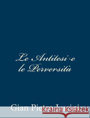 Le Antitesi e le Perversità Lucini, Gian Pietro 9781481047579 Createspace