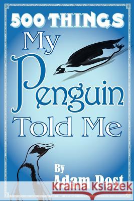 500 Things My Penguin Told Me Adam Post Donna Marie Fisher Jayjay Jackson 9781481048149