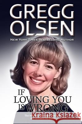 If Loving You is Wrong: The teacher and student sex case that shocked the world Olsen, Gregg 9781481049016 Createspace