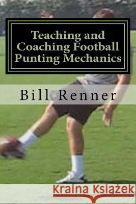 Teaching and Coaching Football Punting Mechanics Bill Renner 9781481049511