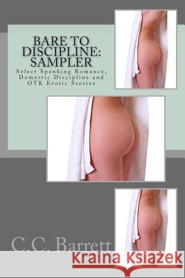 Bare to Discipline: Sampler: Select Spanking Romance, Domestic Discipline and Otk Erotic Stories C. C. Barrett 9781481051934 Createspace