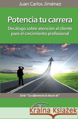 Potencia Tu Carrera: Decalogo Sobre Atencion Al Cliente Para El Crecimiento Profesional MR Juan Carlos Jimenez 9781481052108