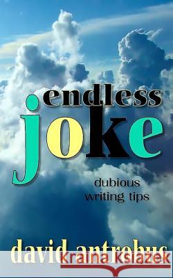 Endless Joke: An Alternative Writing Manual David Antrobus 9781481054706 Createspace
