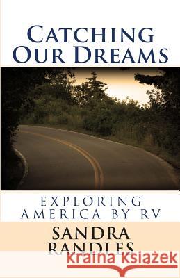 Catching Our Dreams: Exploring America By RV Randles, Sandra 9781481054782 Createspace