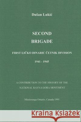 Second Brigade - First Licko Dinaric Cetnik Division 1941 - 1945 Dusan Lukic John Jovan Lukich 9781481055321 Createspace